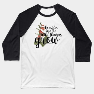 Consider How The Wild Flowers Grow Luke 12: 27-28 Baseball T-Shirt